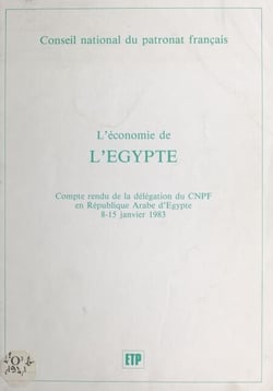 L'économie de l'Égypte : compte-rendu de la délégation du CNPF en République arabe d'Égypte, 8-15 janvier 1983