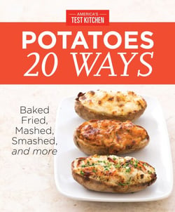 America's Test Kitchen Potatoes 20 Ways - Baked, Fried, Mashed, Smashed, and more