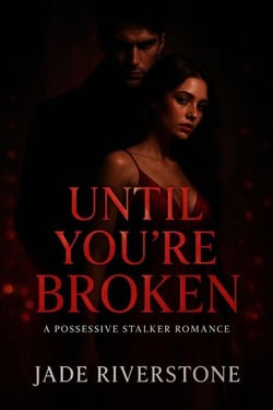 Until You're Broken: A Possessive Stalker Romance
