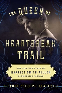 The Queen of Heartbreak Trail - The Life and Times of Harriet Smith Pullen, Pioneering Woman