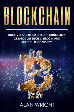 Blockchain: Uncovering Blockchain Technology, Cryptocurrencies, Bitcoin and the Future of Money - Blockchain and Cryptocurrency as the Future of Money, #1