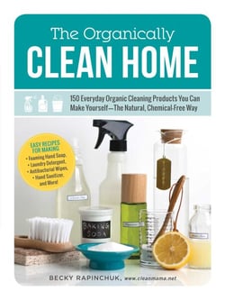 The Organically Clean Home - 150 Everyday Organic Cleaning Products You Can Make Yourself--The Natural, Chemical-Free Way