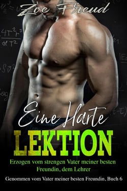 Eine harte Lektion: Erzogen vom strengen Vater meiner besten Freundin, dem Lehrer - Genommen vom Vater meiner besten Freundin, #6