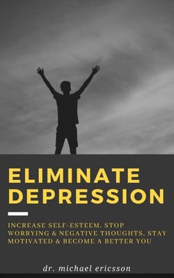 Eliminate Depression: Increase Self-Esteem, Stop Worrying &amp; Negative Thoughts, Stay Motivated &amp; Become a Better You