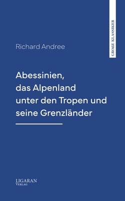 Abessinien, das Alpenland unter den Tropen und seine Grenzländer