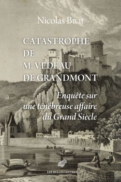 Catastrophe de M. Vedeau de Grandmont - Enquête sur une ténébreuse affaire du Grand Siècle