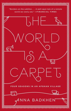 The World Is a Carpet - Four Seasons in an Afghan Village