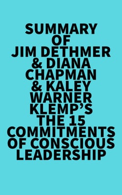 Summary of Jim Dethmer &amp; Diana Chapman &amp; Kaley Warner Klemp's The 15 Commitments of Conscious Leadership