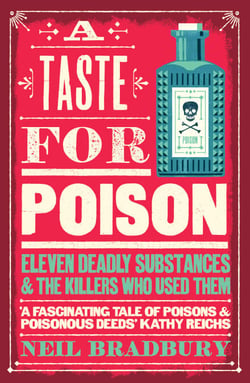 A Taste for Poison - Eleven deadly substances and the killers who used them
