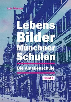 Lebensbilder Münchner Schulen - Die Amalienschule (Volksschule an der Amalienstraße)