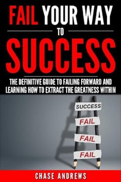 Fail Your Way to Success - The Definitive Guide to Failing Forward and Learning How to Extract The Greatness Within - Your Path to Success, #1