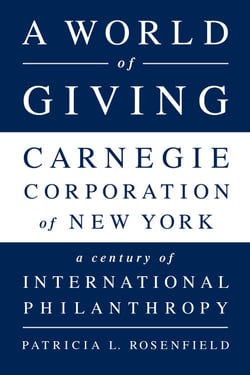 A World of Giving - Carnegie Corporation of New York-A Century of International Philanthropy