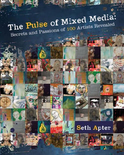 The Pulse of Mixed Media - Secrets and Passions of 100 Artists Revealed