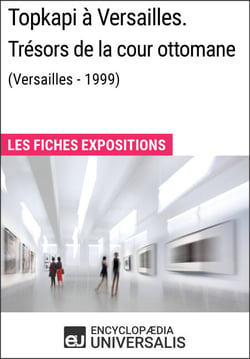Topkapi à Versailles. Trésors de la cour ottomane (Versailles - 1999) - Les Fiches Exposition d'Universalis