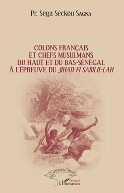 Colons français et chefs musulmans du Haut et du Bas-Sénégal - à l'épreuve du jihad Fi Sabilil-Lâh
