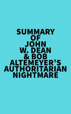 Summary of John W. Dean &amp; Bob Altemeyer's Authoritarian Nightmare