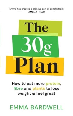 The 30g Plan - How to eat more protein, plants and fibre to lose weight and feel great - The Sunday Times bestseller