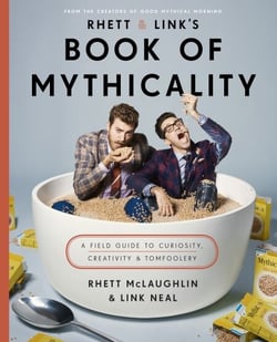 Rhett &amp; Link's Book of Mythicality - A Field Guide to Curiosity, Creativity, and Tomfoolery