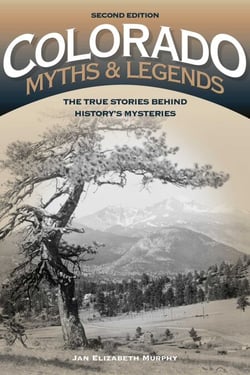 Colorado Myths and Legends - The True Stories behind History's Mysteries