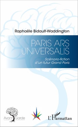 Paris Ars Universalis - Scénario-fiction d'un futur Grand Paris
