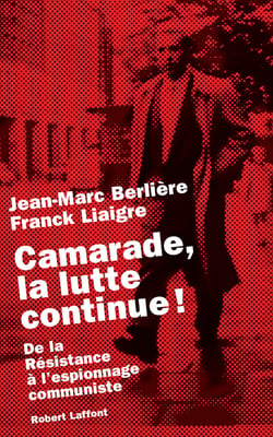 Camarade, la lutte continue ! - De la Résistance à l'espionnage communiste