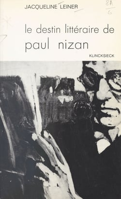 Le destin littéraire de Paul Nizan et ses étapes successives - Contribution à l'étude du mouvement littéraire en France de 1920 à 1940