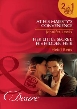 At His Majesty's Convenience / Her Little Secret, His Hidden Heir - At His Majesty's Convenience (Royal Rebels) / Her Little Secret, His Hidden Heir