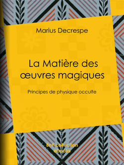 La Matière des œuvres magiques - Principes de physique occulte