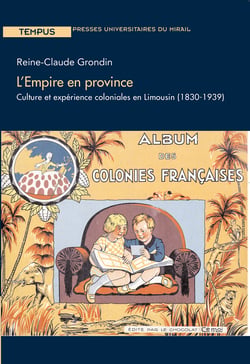 L’Empire en province - Culture et expérience coloniales en Limousin (1830-1939)