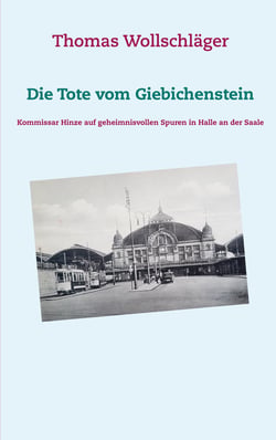 Die Tote vom Giebichenstein - Kommissar Hinze auf geheimnisvollen Spuren in Halle an der Saale