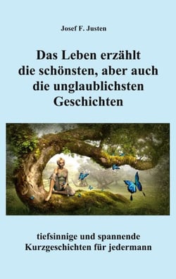 Das Leben erzählt die schönsten, aber auch die unglaublichsten Geschichten - tiefsinnige und spannende Kurzgeschichten für jedermann