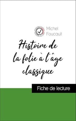 Analyse de l'œuvre : Histoire de la folie à l'âge classique (résumé et fiche de lecture plébiscités par les enseignants sur fichedelecture.fr)