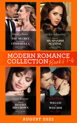 Modern Romance August 2022 Books 1-4 - The Secret That Shocked Cinderella / Willed to Wed Him / Claimed to Save His Crown / Stolen for My Spanish Scandal