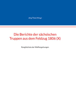 Die Berichte der sächsischen Truppen aus dem Feldzug 1806 (X) - Ranghöchste der Waffengattungen
