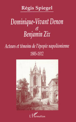 DOMINIQUE-VIVANT DENON ET BENJAMIN ZIX - Acteurs et témoins de l'épopée napoléonienne 1805-1812