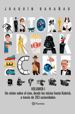Historia Freak del Cine. Volumen I - Un relato sobre el cine, desde los inicios hasta Kubrick,a través de 203 curiosidades