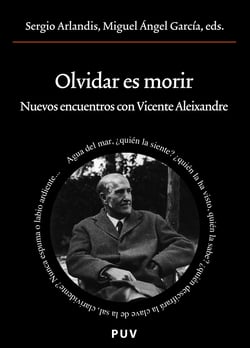 Olvidar es morir - Nuevos encuentros con Vicente Aleixandre