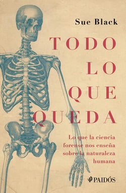 Todo lo que queda - Lo que la ciencia forense nos enseña sobre la naturaleza humana
