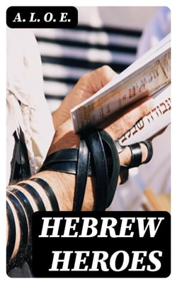 Hebrew Heroes - A Tale Founded on Jewish History