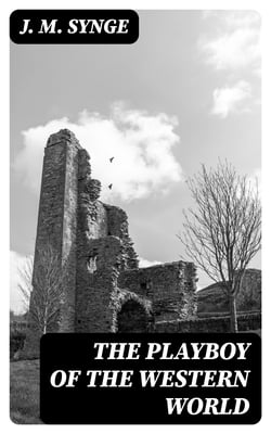 The Playboy of the Western World - A Comedy in Three Acts