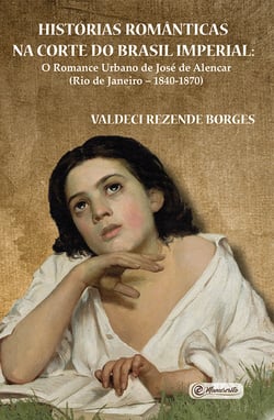 Histórias românticas na Corte do Brasil Imperial - O romance urbano de José de Alencar (Rio de Janeiro – 1840-1870)