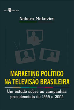 Marketing Político na Televisão Brasileira - Um estudo sobre as campanhas presidenciais de 1989 a 2002