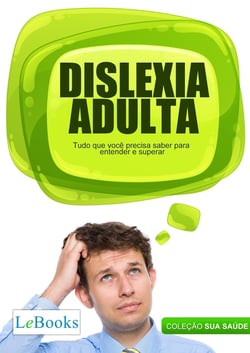 Dislexia adulta - Tudo que você precisa saber para entender e superar
