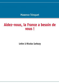 Aidez-nous, la France a besoin de vous ! - Lettre à Nicolas Sarkozy