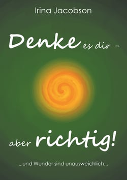 Denke es Dir - aber richtig! - ... und Wunder sind unausweichlich ...