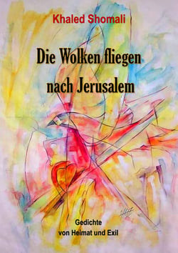Die Wolken fliegen nach Jerusalem - Gedichte von Heimat und Exil