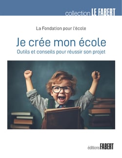 Je crée mon école - Outils et conseils pour réussir son projet