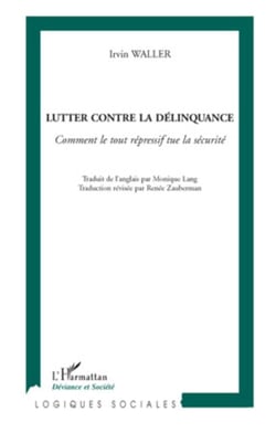 Lutter contre la délinquance - Comment le tout répressif tue la sécurité