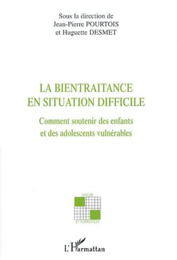 La bientraitance en situation difficile - Comment soutenir des enfants et des adolescents vulnérables
