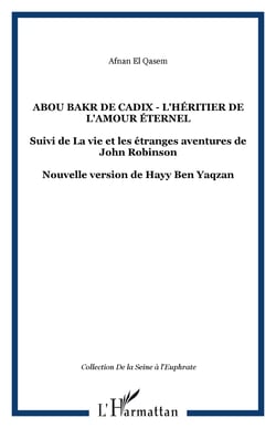 Abou Bakr de Cadix - L'héritier de l'amour éternel - Suivi de La vie et les étranges aventures de John Robinson - Nouvelle version de Hayy Ben Yaqzan